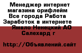 Менеджер интернет-магазина орифлейм - Все города Работа » Заработок в интернете   . Ямало-Ненецкий АО,Салехард г.